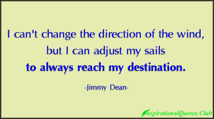 InspirationalQuotes.Club-change-direction-wind-adjust-sails-reach-destination-inspirational-Jimmy-Dean