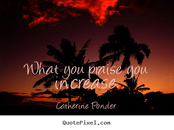 quotes-what-you-praise_16638-0