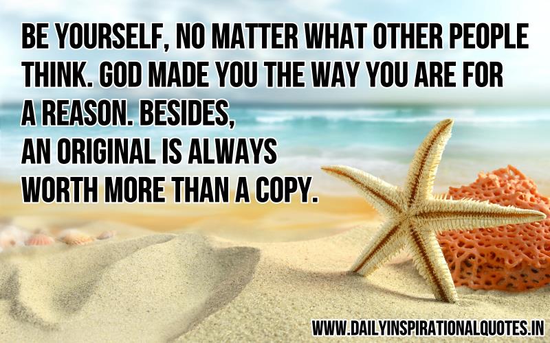 be-yourself-no-matter-what-other-people-think-god-made-you-the-way-you-are-for-a-reason-besides-an-original-is-always-worth-more-than-a-copy-inspirational-quote.jpg